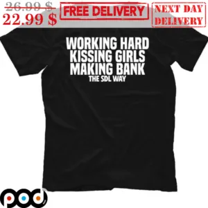 Working Hard Kissing Girls Making Bank The SDL Way Shirt