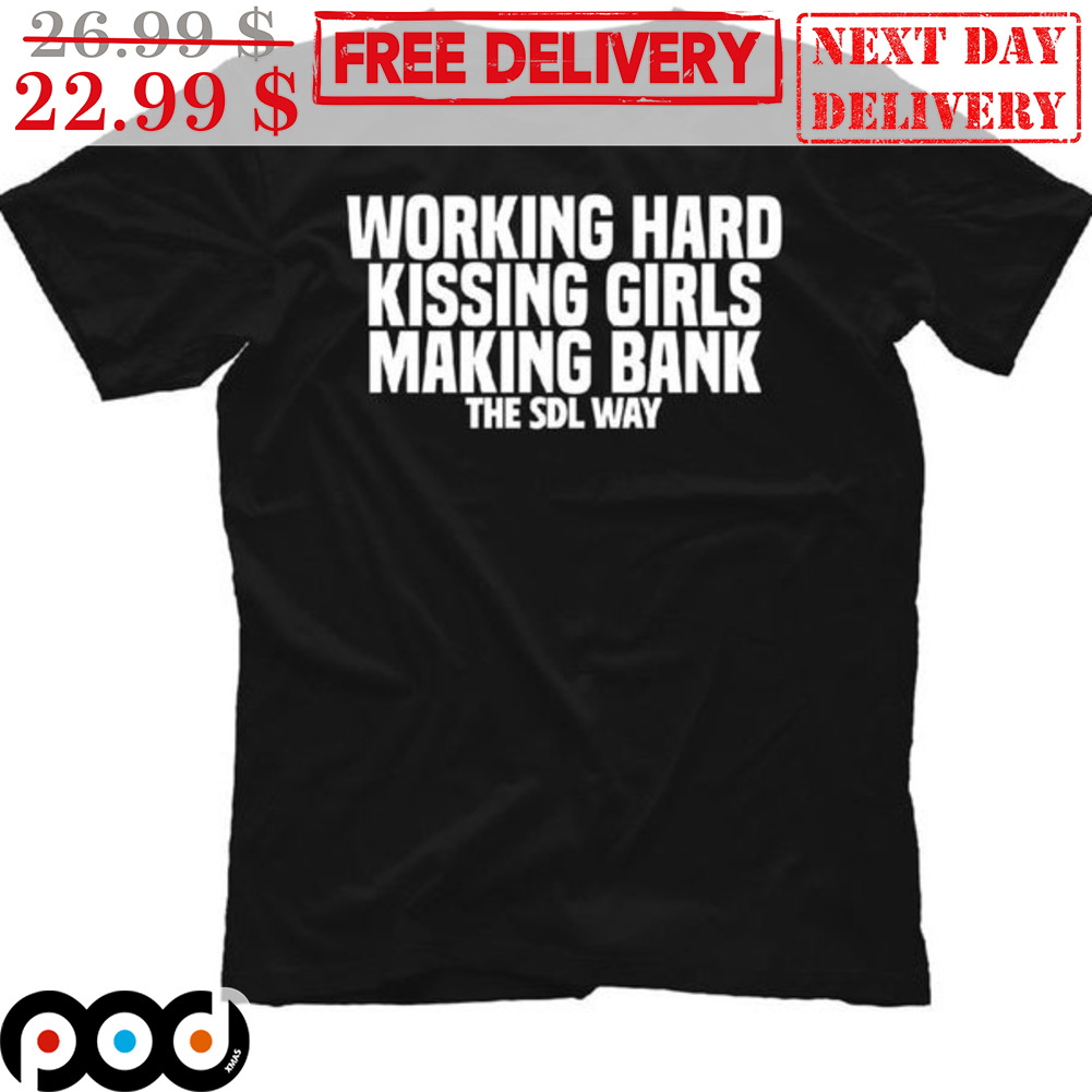 Custom Xmas Gift - Working Hard Kissing Girls Making Bank The SDL Way Shirt