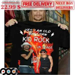 Yes I Am Old But I Saw Kid Rock On Stage Signature Shirt