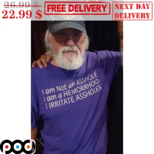I Am Not An Asshole I Am A Hemorrhoid I Irritate Assholes Shirt