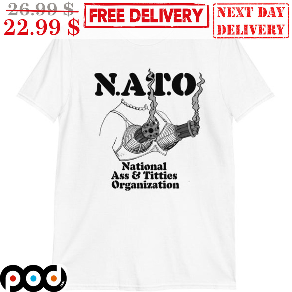 Custom Xmas Gift - Gun NATO National Ass And Titties Organization Shirt