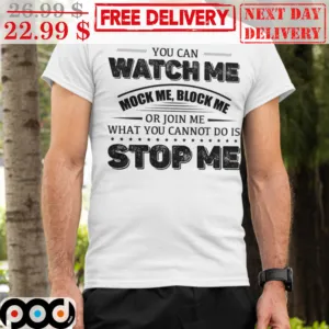 You Can Watch Me Mock Me Block Me Or Join Me What You Cnanot Do Is Stop Me Vintage Shirt