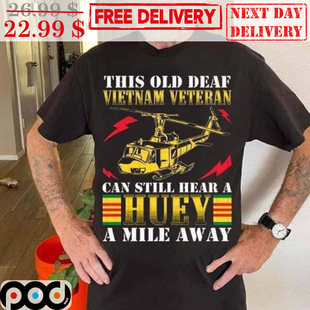 Unleash Your Style with Our Latest Shirt Collection! 2 This Is Old Deaf Vietnam Veteran Can Still Hear A Huey A Mile Away Vintage Shirt
