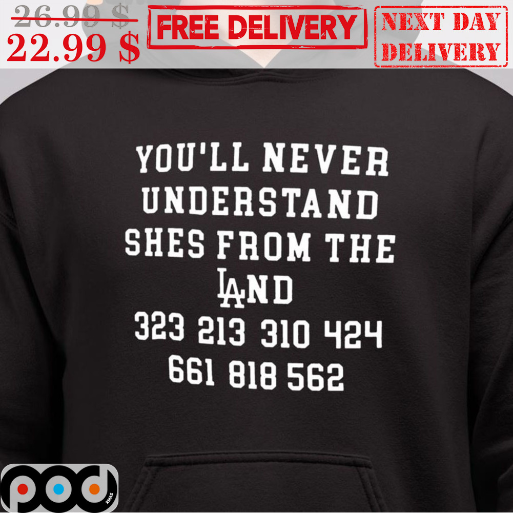 You'll Never Understand Shes From The Land Shirt