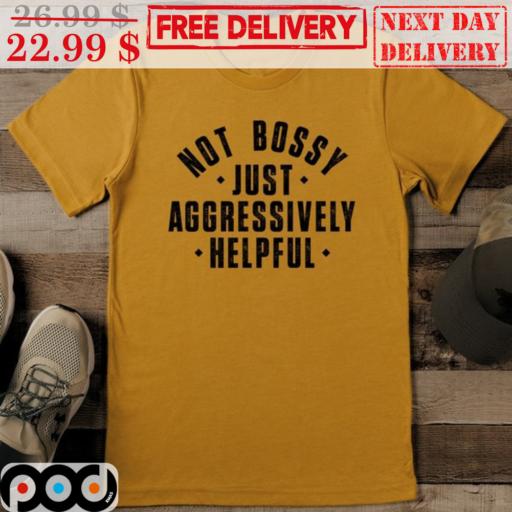 Not Bossy Just Aggressively Helpful Vintage Shirt Not Bossy Just Aggressively Helpful Vintage Shirt