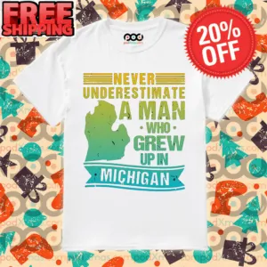 Never Underestimate A Man Who Grew Up In Michigan Vintage Shirt