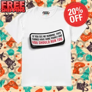 If You See Me Running Then Things Have Gone Poorly And You Should Run Too Shirt