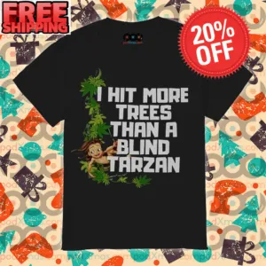 I Hit More Trees Than A Blind Tarzan Shirt