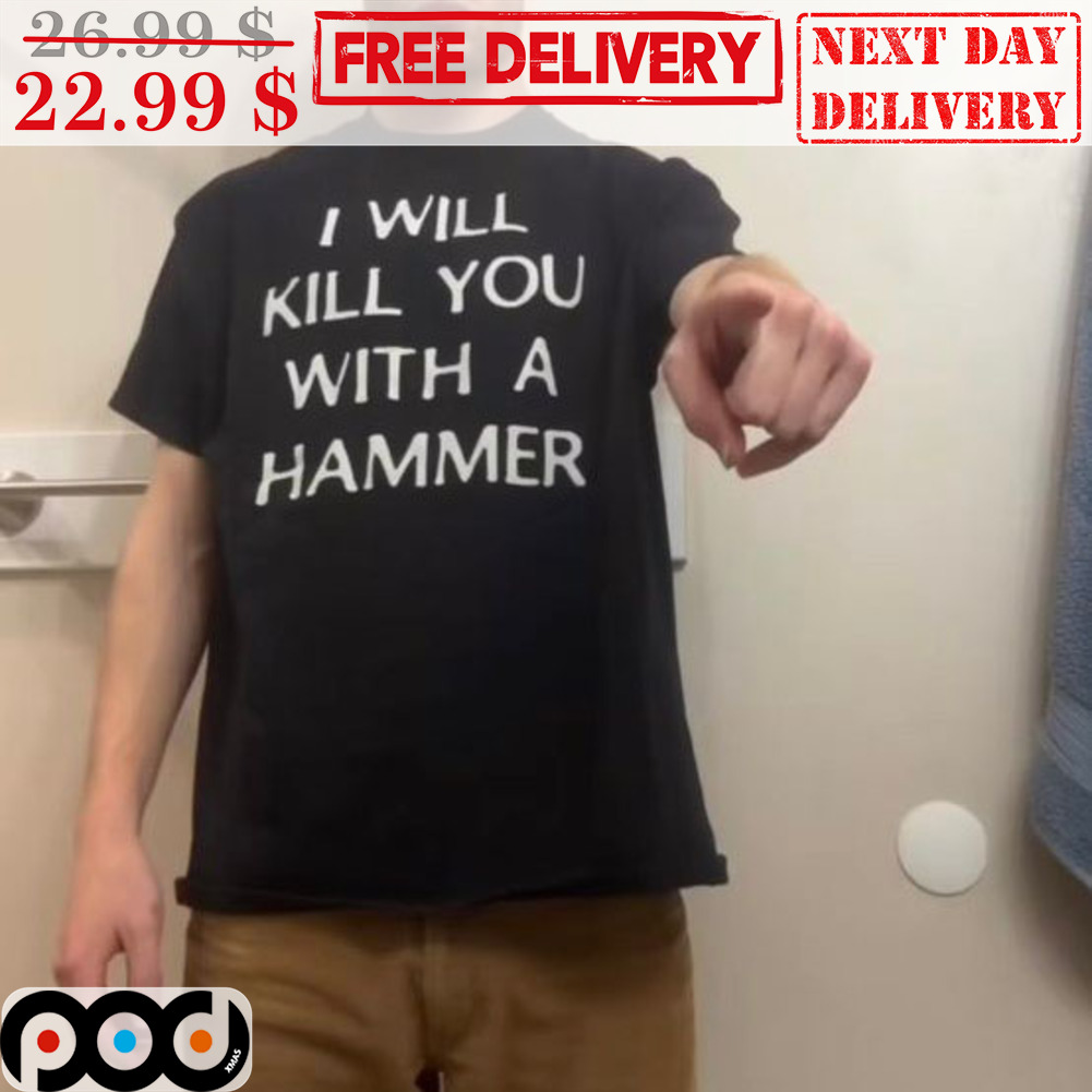 🚛Free Delivery: 📣Get 20% OFF I Will Kill You With A Hammer Shirt 
