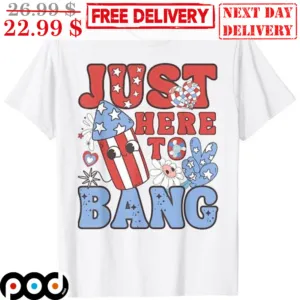 Just Here To Bang Shirt