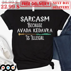 Harry Poster Sarcasm Because Avada Kedavra Is Illegal Shirt
