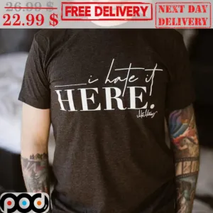 I Hate It Here Shirt