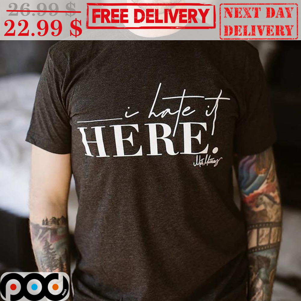 I Hate It Here Shirt