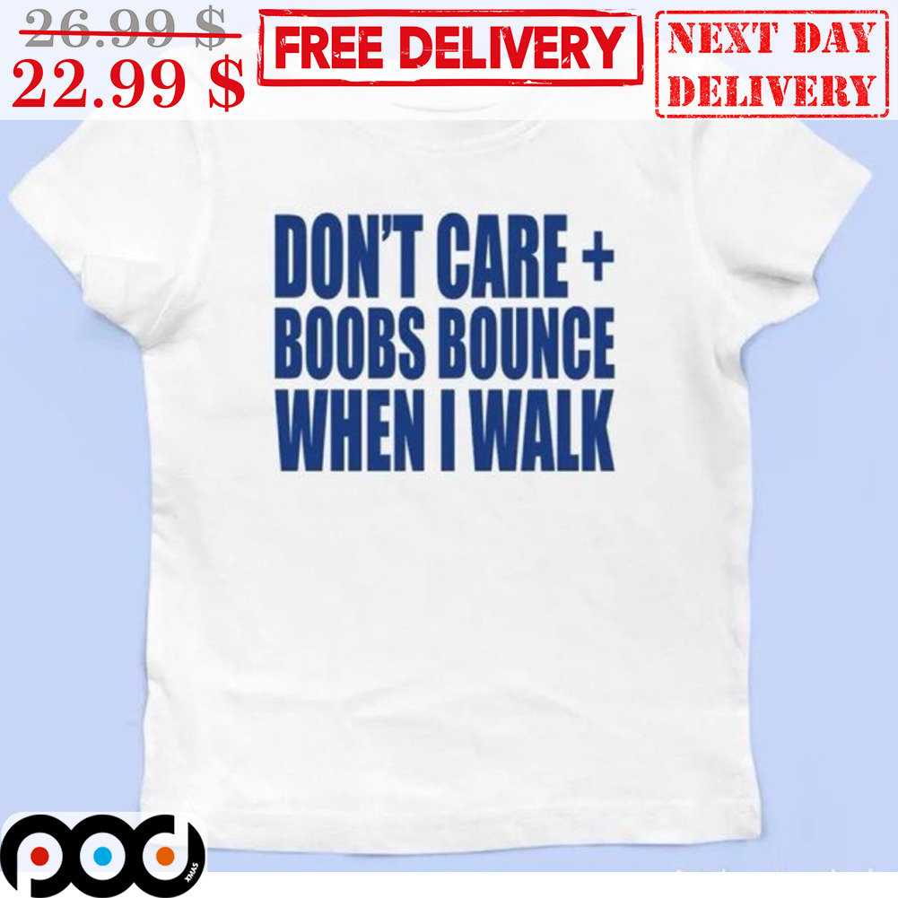 Don't Care Boobs Bounce When I Walk Shirt