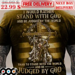 I Would Rather Stand With God And Be Judged By The World Than To Stand With The World And Be Judged by God American Flag Soldier Shirt