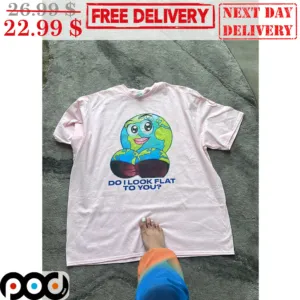 Lady Earth Do I Look Flat To You Shirt