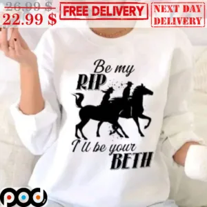 Be My Rip I'll Be Your Beth Cowboy Shirt