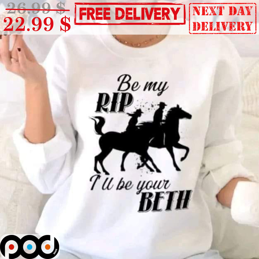 Be My Rip I'll Be Your Beth Cowboy Shirt
