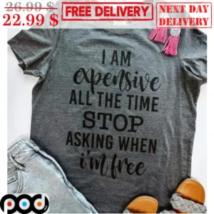I Am Expensive All The Time Stop Asking When I'm Free Vintage Shirt