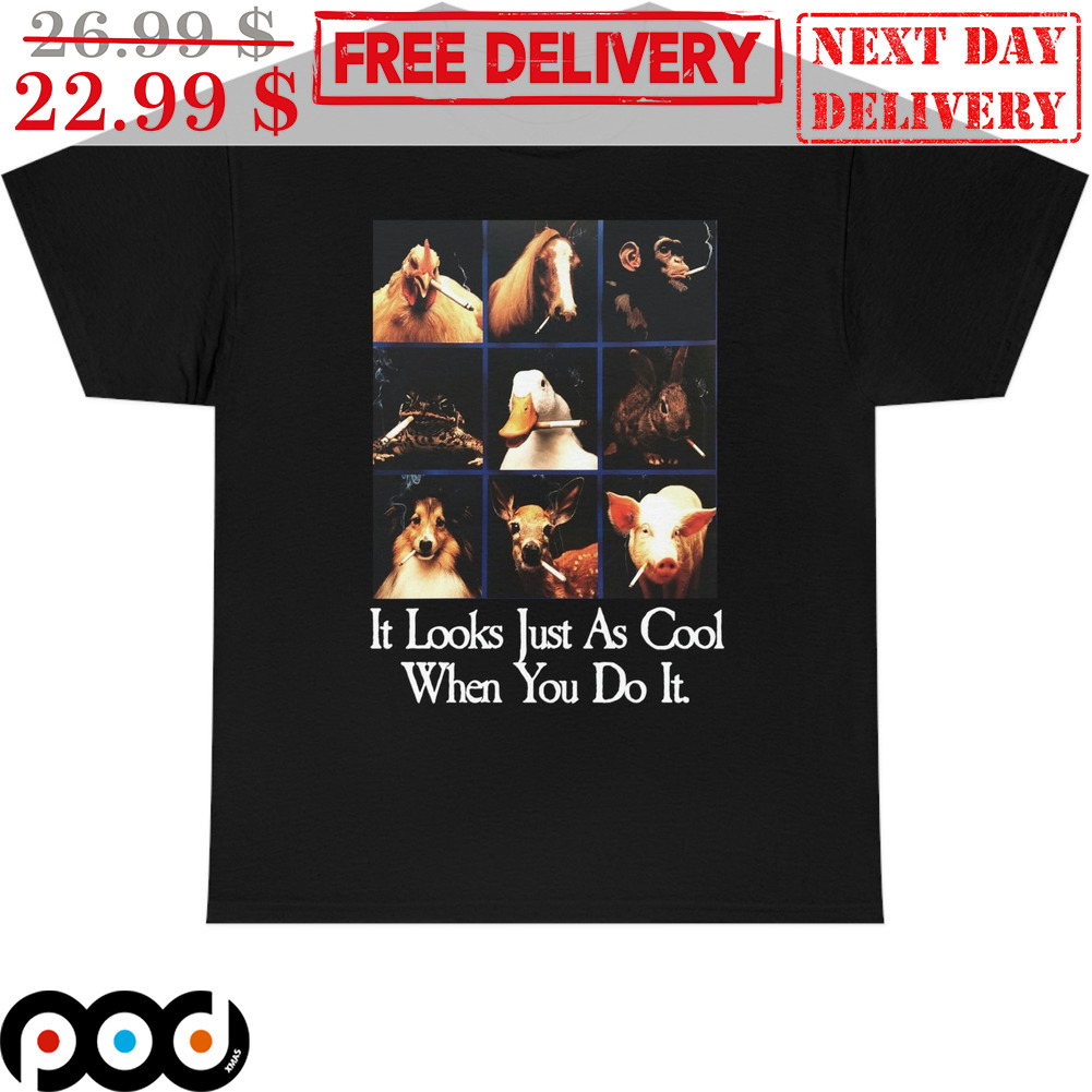 Animals It Looks Just As Cool When You Do It Shirt