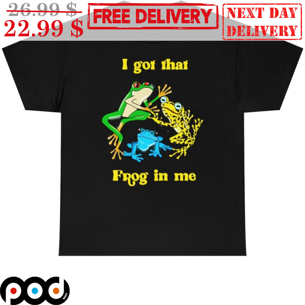 Frogs I Got That Frog In Me Shirt
