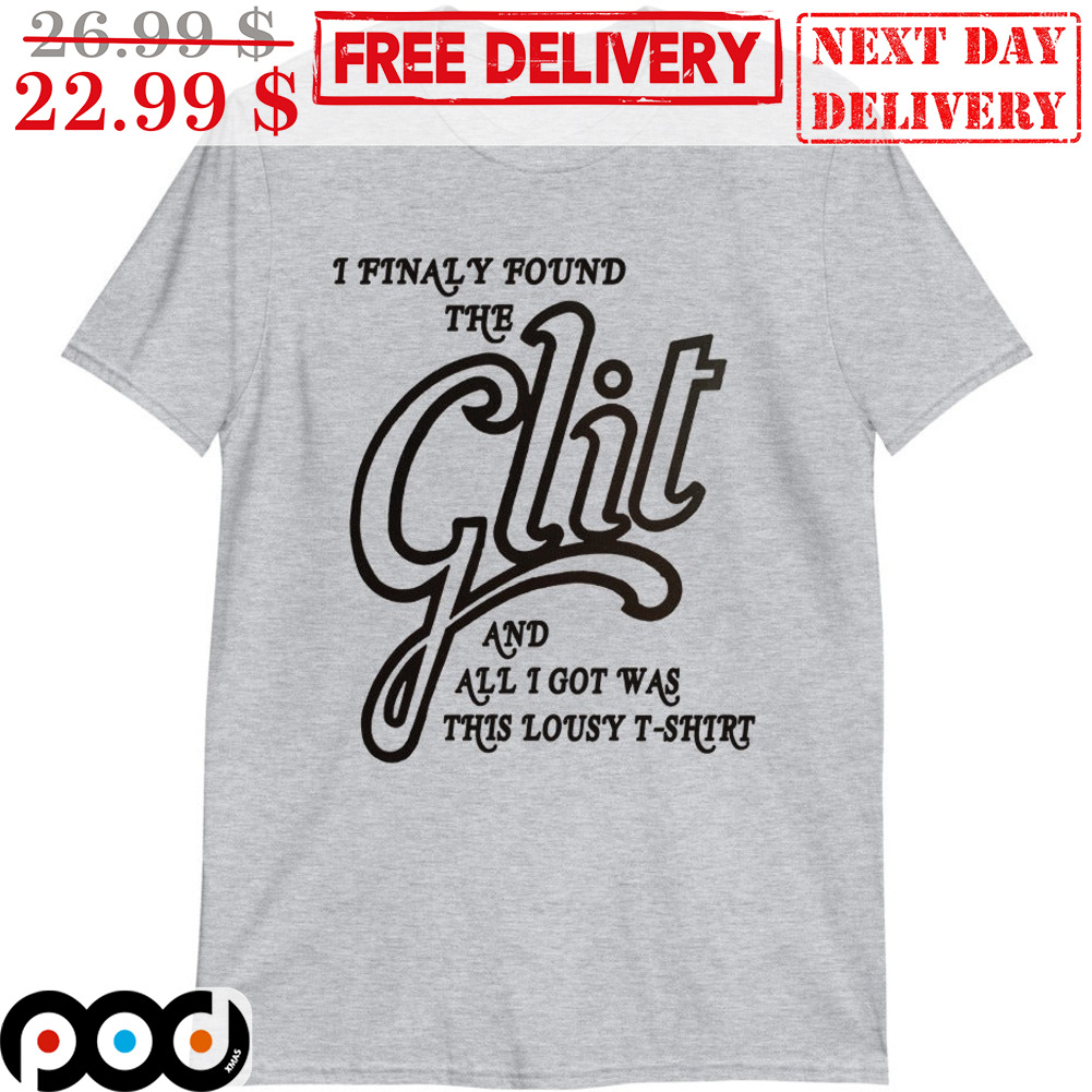 I Finaly Found The Glit And All I Got Was This Lousy Shirt