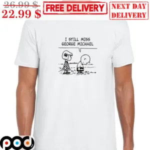 I Sitll Miss George Michael Charlie Brown Shirt