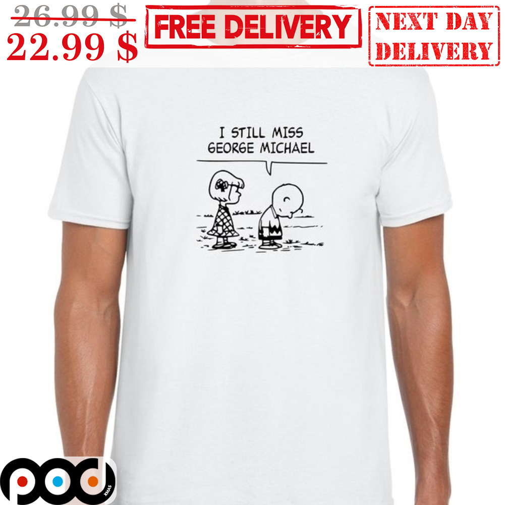 I Sitll Miss George Michael Charlie Brown Shirt