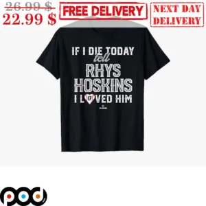 If I Die Today Tell Rhys Hosking I Loved Him Shirt