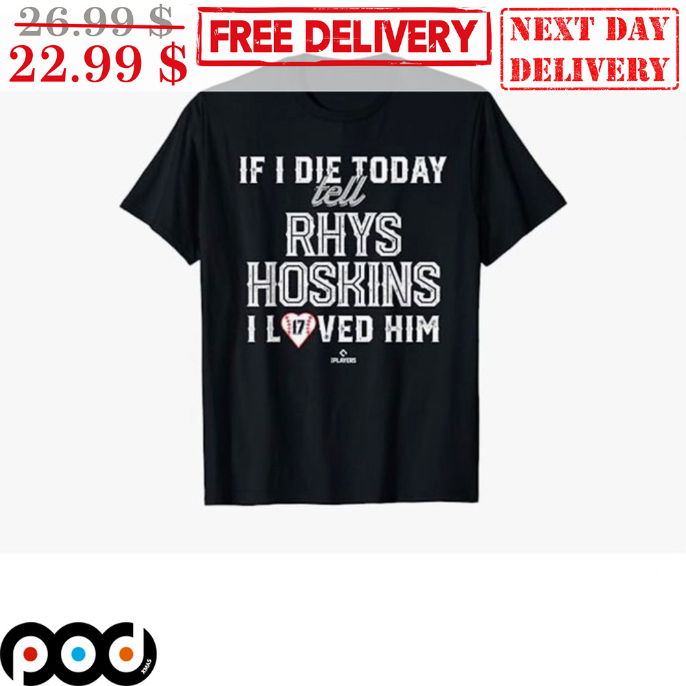 If I Die Today Tell Rhys Hosking I Loved Him Shirt