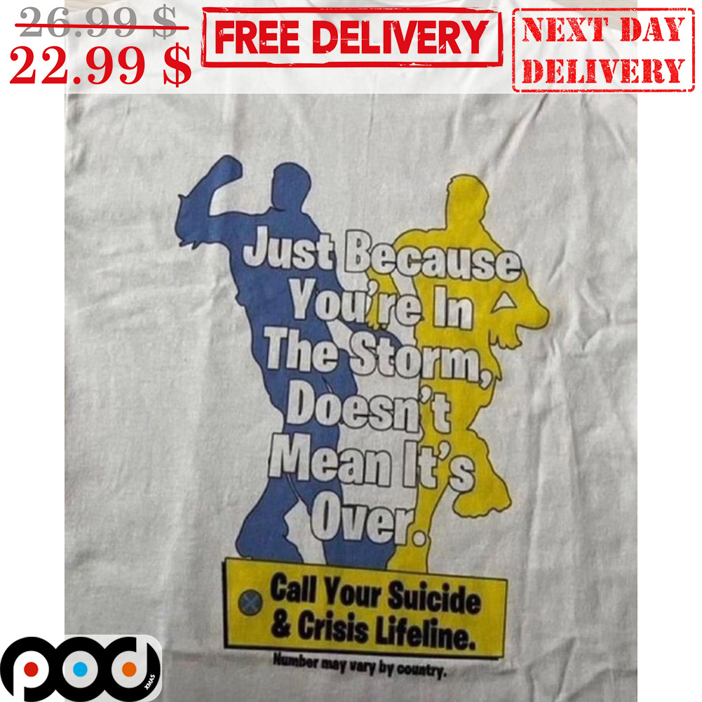 Just Because You're In The Storm Doesn't Mean It's Over Shirt