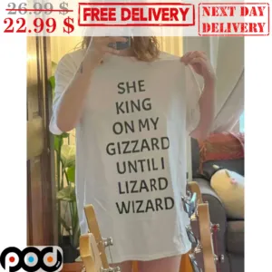 She King On My Gizzard Until I Lizard Wizard Shirt