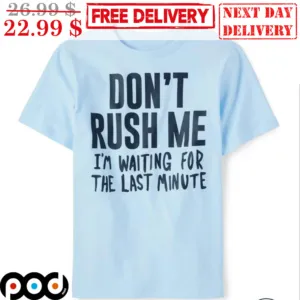 Don't Rush Me I'm Waiting For The Last Minute Shirt