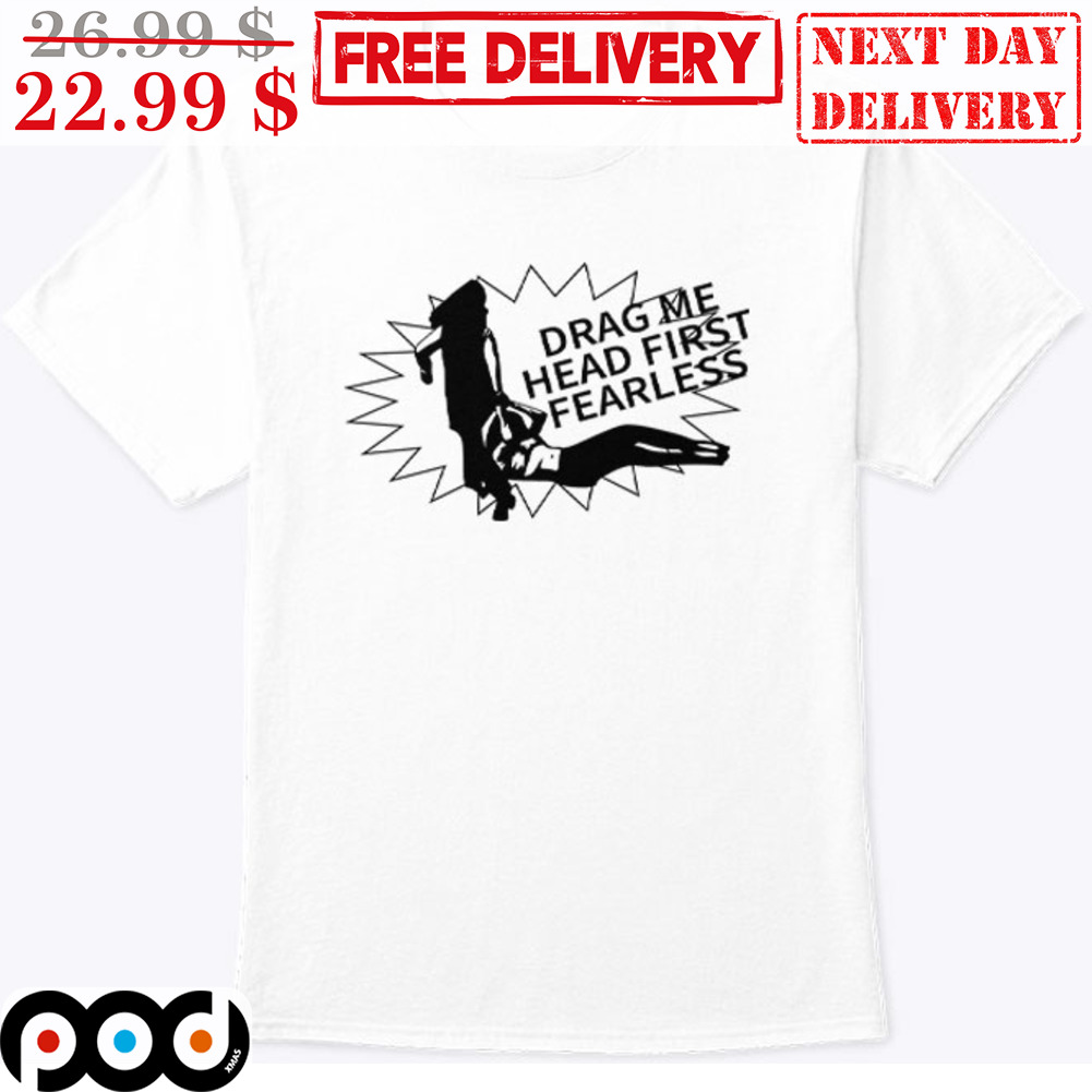 Drag Me Head First Fearless Shirt