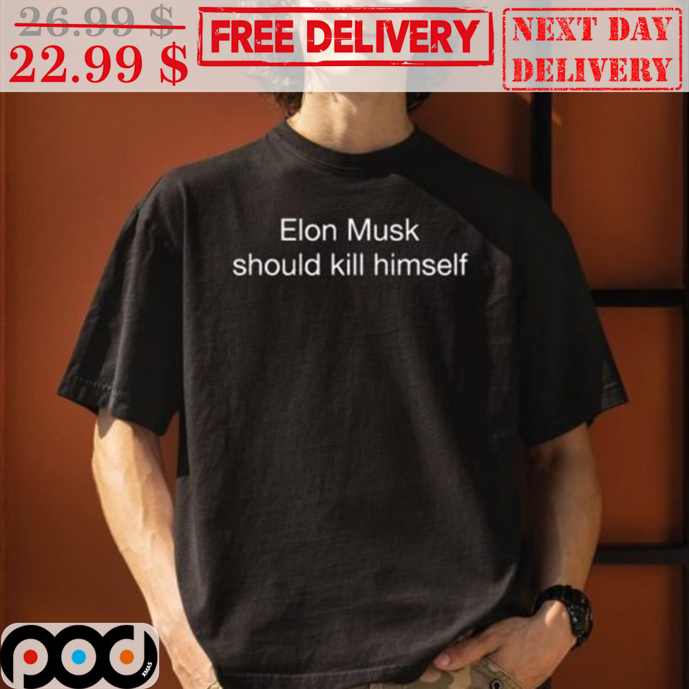 Elon Musk Should Kill Himself Shirt