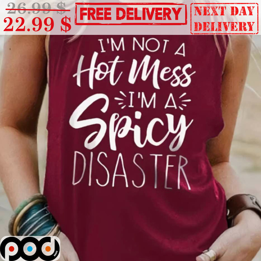 I'm Not A Hot Mess I'm A Spicy Disaster Shirt