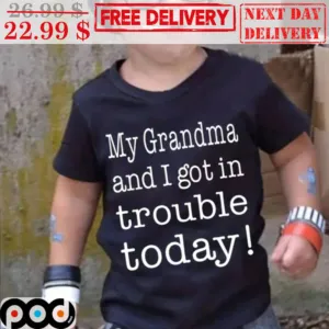My Grandama And I Got In Trouble Today Shirt
