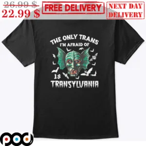The Only Trans I'm Afraid Of Is Transylvania Fishman Shirt