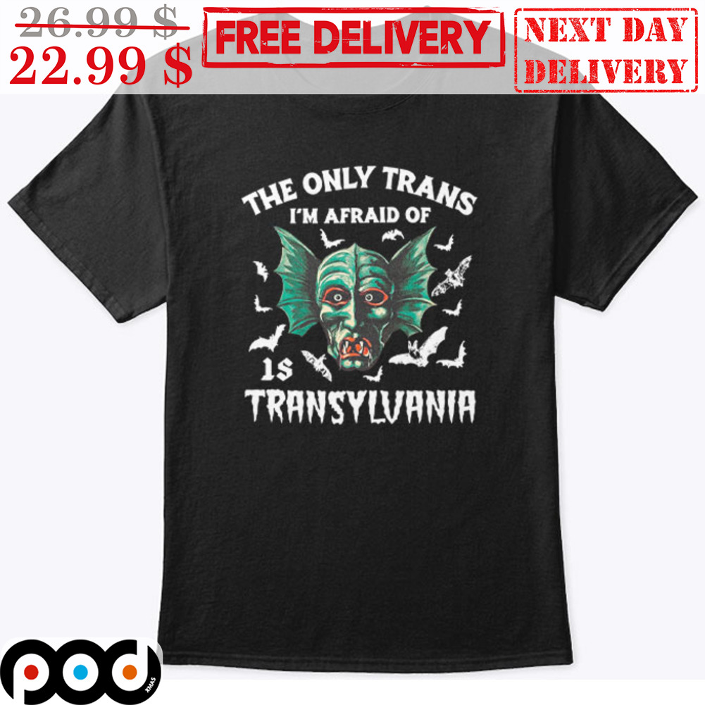 The Only Trans I'm Afraid Of Is Transylvania Fishman Shirt