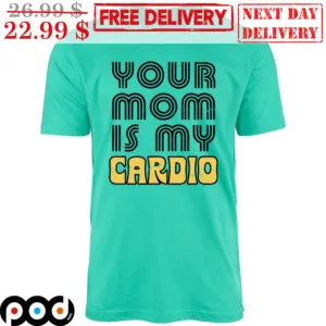 Your Mom Is My Cardio Vintage Shirt