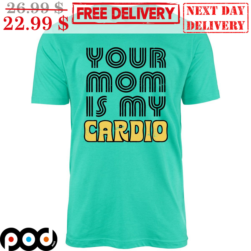 Your Mom Is My Cardio Vintage Shirt