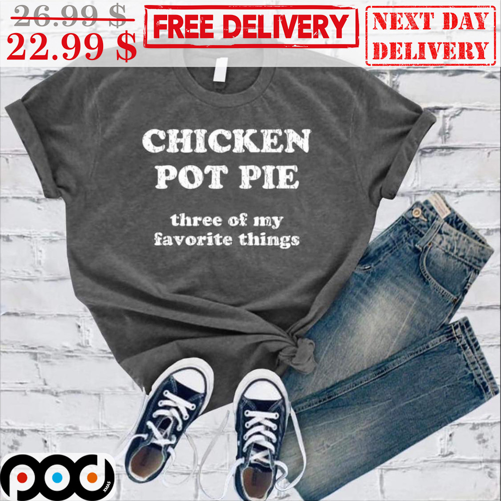 Chicken Pot Pie Three Of My Favorite Things Vintage Shirt