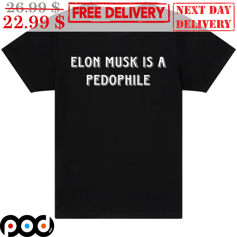 Elon Musk Is A Pedophile Shirt