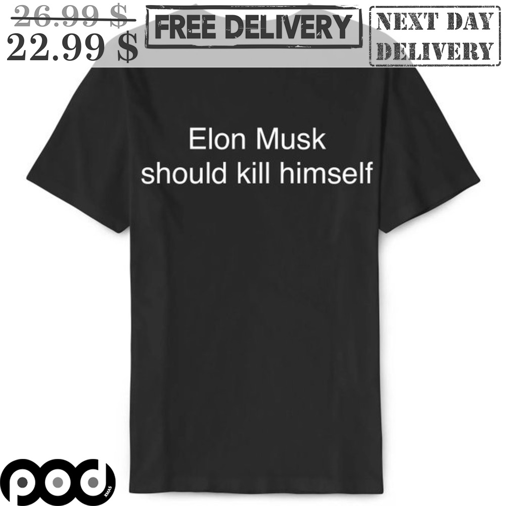 Elon Musk Should Kill Himself Shirt