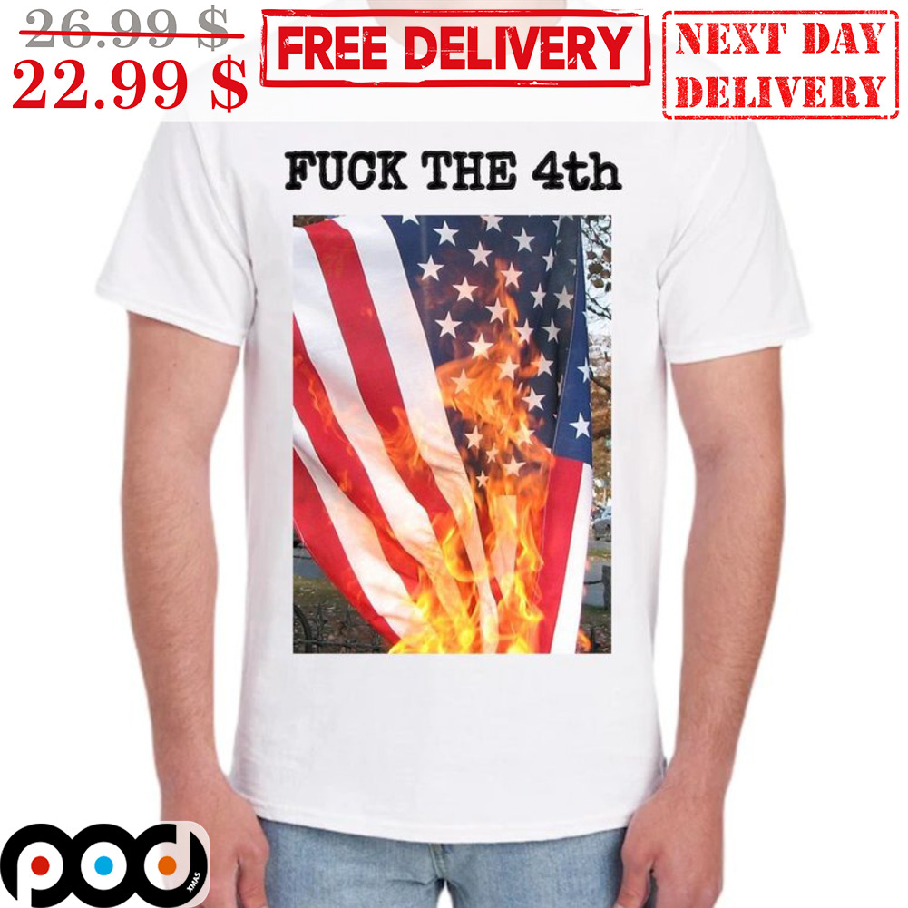 Fuck The 4th American Flag Fire Shirt