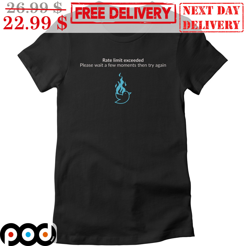 Rate Limit Exceeded Please Wait A Few Moments Then Try Again Twitter Bird Shirt