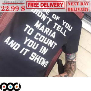 Some Of You Didn't Tell Maria To Count You In And It Shows Shirt