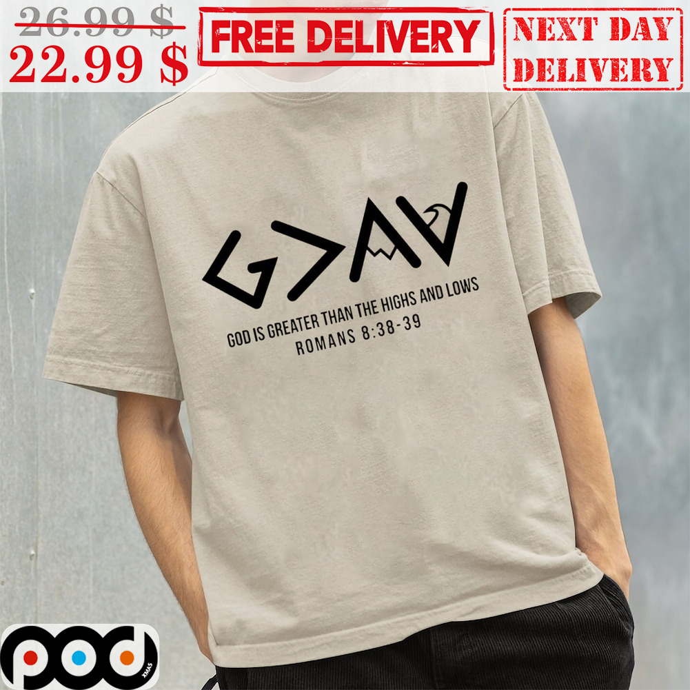 Gav God Is Greater Than The Highs And Lows Romans 838-39 Shirt