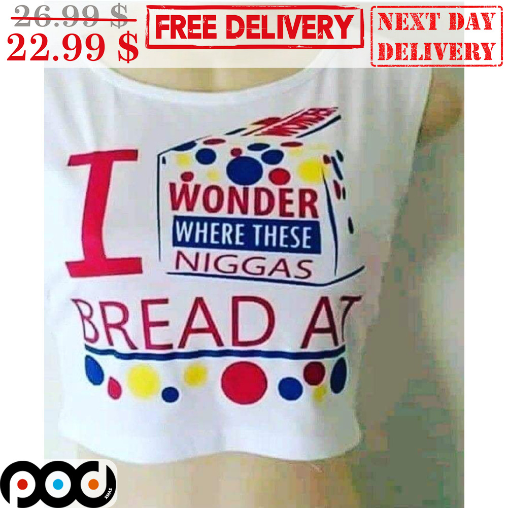 I Wonder Where These Niggas Bread At Shirt