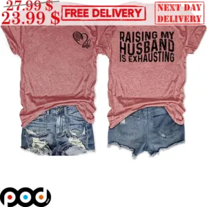 Raising My Husband Is Exhausting Love Shirt